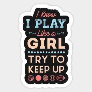 I Know I Play Like A Girl Try To Keep Up Love Sports Sticker